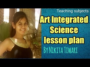 Art integrated Science lesson plan by Nikita Tiwari (Teaching Subjects)