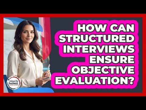 How Can Structured Interviews Ensure Objective Evaluation?