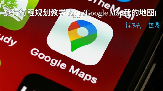 你好，世界-GoogleMap我的地图教学。美好的旅行从现在开始。