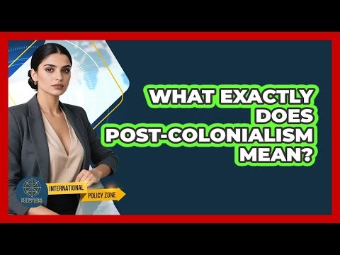 What Exactly Does Post-Colonialism Mean?
