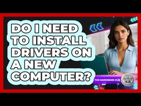 Do I Need To Install Drivers On A New Computer?