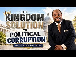 The Kingdom Solution To Political Corruption | Dr. Myles Munroe | MunroeGlobal.com