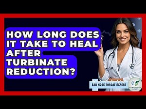 How Long Does It Take To Heal After Turbinate Reduction? - Ear Nose Throat Expert