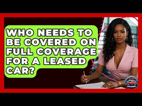 Who Needs To Be Covered On Full Coverage For A Leased Car? - Auto Coverage Explained