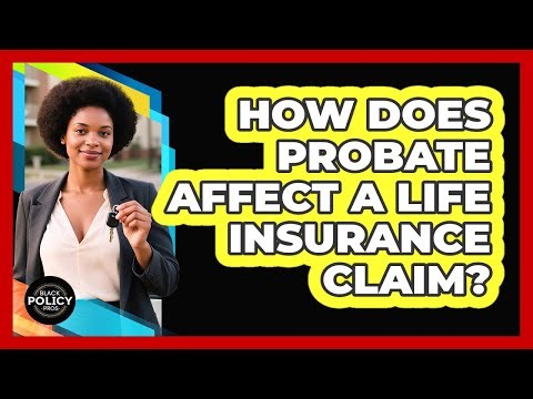 How Does Probate Affect A Life Insurance Claim? - Black Policy Pros