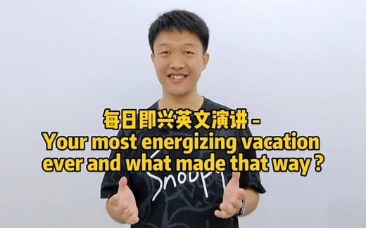 每日即兴英文演讲 - Your most energizing vacation ever and what made that way ?