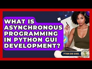 What Is Asynchronous Programming In Python GUI Development? - Python Code School