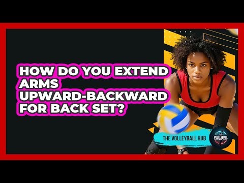 How Do You Extend Arms Upward-Backward For Back Set?