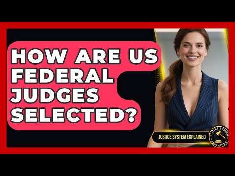 How Are US Federal Judges Selected? - Justice System Explained