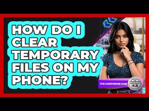 How Do I Clear Temporary Files On My Phone?