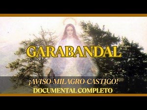 GARABANDAL: Warning, Miracle, and Punishment! Are you prepared?