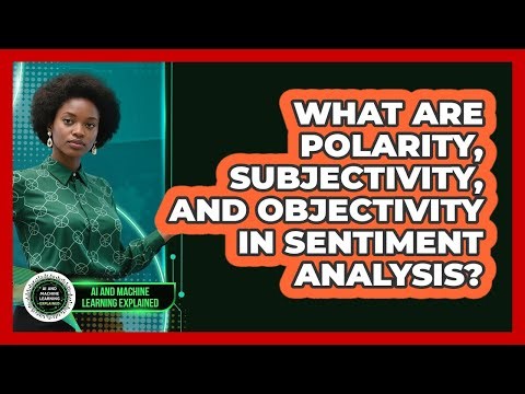 What Are Polarity, Subjectivity, And Objectivity In Sentiment Analysis?