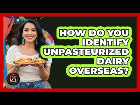 How Do You Identify Unpasteurized Dairy Overseas?