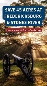 A remarkable preservation opportunity is within reach — and your support is urgently needed to finish the job. We have the chance to save just over 45 acres of battlefield land at Fredericksburg and Stones River, two sites where American history was shaped through extraordinary courage and sacrifice. This land, valued at more than $10.9 million, can now be preserved for just $172,323 thanks to previous donors and critical grant funding. Only one final payment remains. Learn more and donate today
