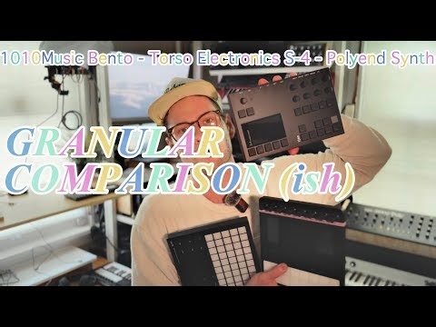Granular Synthesizer Comparison (ish) 1010Music Bento, Torso Electronics S-4, Polyend Synth.
