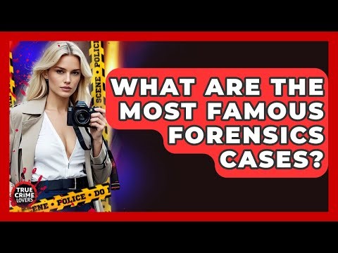 What Are The Most Famous Forensics Cases? - True Crime Lovers