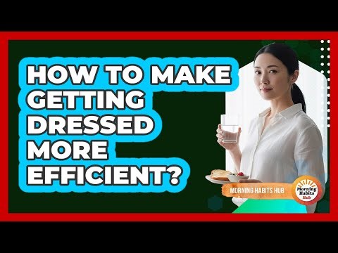 How To Make Getting Dressed More Efficient?
