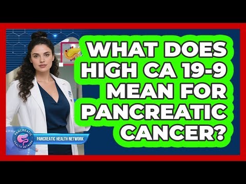 What Does High CA 19-9 Mean For Pancreatic Cancer? - Pancreatic Health Network