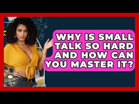 Why Is Small Talk So Hard And How Can You Master It? - Lexicon Lounge