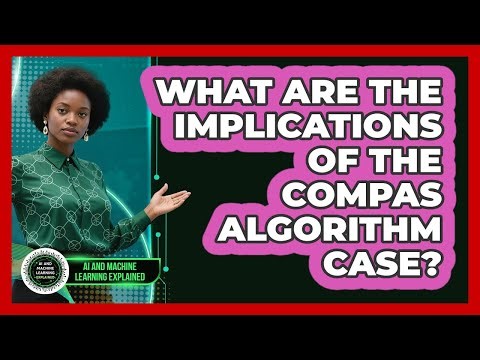 What Are The Implications Of The COMPAS Algorithm Case? - AI and Machine Learning Explained