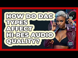 How Do DAC Types Affect Hi-res Audio Quality? - Audio Gear Insider