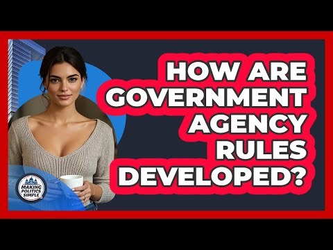 How Are Government Agency Rules Developed?
