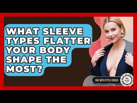 What Sleeve Types Flatter Your Body Shape The Most? - Age With Style Coach