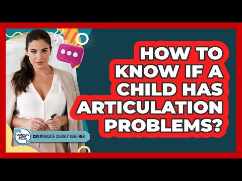 How To Know If A Child Has Articulation Problems?