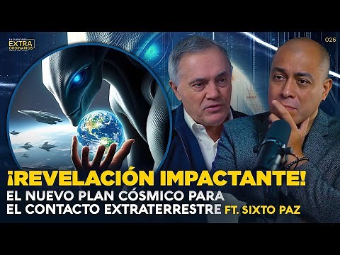 ¡GRAN REVELACIÓN! Sixto Paz revela el Nuevo Plan Cósmico para el Contacto Extraterrestre