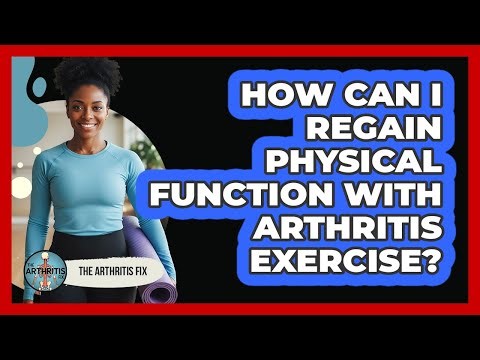 How Can I Regain Physical Function with Arthritis Exercise?