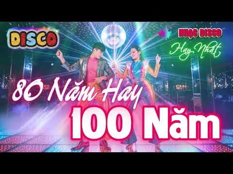 80 Năm Hay 100 Năm Cuộc Đời - Bản Nhạc Disco Hay Nhất 2025