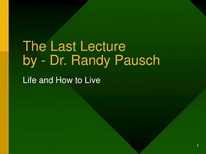 The Last Lecture by - Dr. Randy Pausch - SlideServe