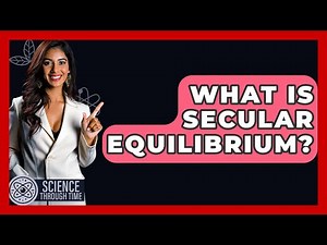 What Is Secular Equilibrium? - Science Through Time