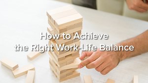 How to Achieve the Right Work-Life Balance