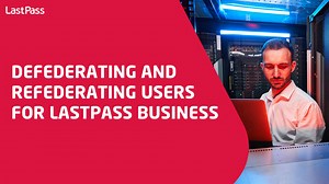 Defederating and refederating users for LastPass Business