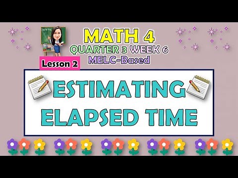 MATH 4 || QUARTER 3 WEEK 6 LESSON 2 | ESTIMATING THE ELAPSED TIME | MELC-BASED