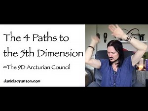 The 4 Paths to the 5th Dimension ∞The 9D Arcturian Council, Channeled by Daniel Scranton