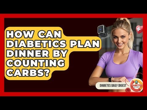 How Can Diabetics Plan Dinner By Counting Carbs? - Diabetes Daily Digest