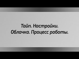 Тайп. Настройки. Облачка. Процесс работы.