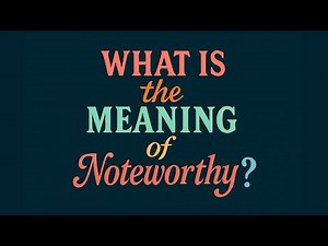 What is the meaning of Noteworthy?