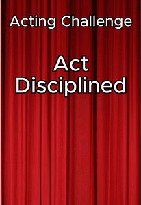 Act Disciplined: Short Monologue Acting Challenge