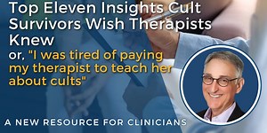 Top Eleven Insights Cult Survivors Wish Therapists Knew, or, “I was tired of paying my therapist to teach her about cults”