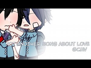 ║Not Another Song About Love║GCMV║Bl║