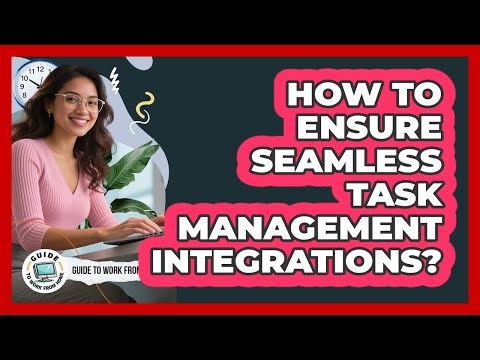 How To Ensure Seamless Task Management Integrations?