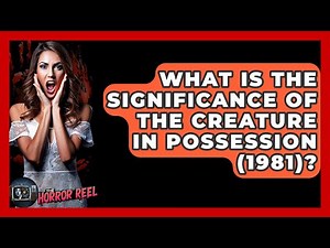What Is The Significance Of The Creature In Possession (1981)? - The Horror Reel