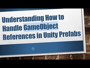Understanding How to Handle GameObject References in Unity Prefabs