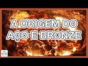 A ORIGEM do Aço e Bronze