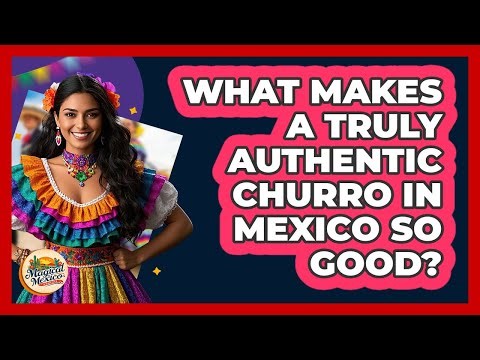 What Makes A Truly Authentic Churro In Mexico So Good? - Magical Mexico Moments