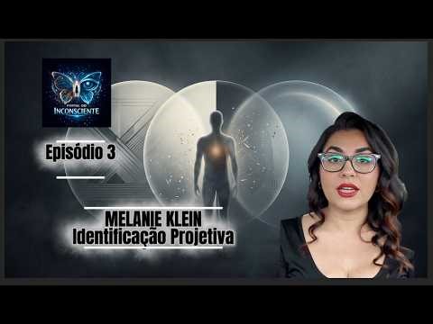 MELANIE KLEIN. Identificação Projetiva. Episódio 3