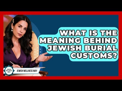 What Is The Meaning Behind Jewish Burial Customs? - Jewish Wellness Way